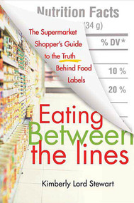 Eating Between the Lines (The Supermarket Shopper's Guide to the Truth Behind Food Labels) by Kimberly Lord Stewart, 9780312347741