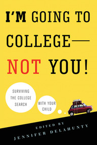 I'm Going to College---Not You! (Surviving the College Search with Your Child) by Jennifer Delahunty, 9780312607296