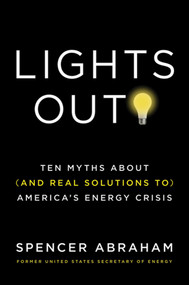 Lights Out! (Ten Myths About (and Real Solutions to) America's Energy Crisis) by Spencer Abraham, William Tucker, 9780312573942