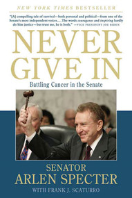 Never Give In (Battling Cancer in the Senate) by Sen. Arlen Specter, Frank J. Scaturro, 9780312573775