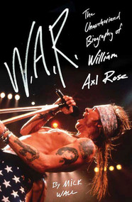 W.A.R. (The Unauthorized Biography of William Axl Rose) by Mick Wall, 9780312541484