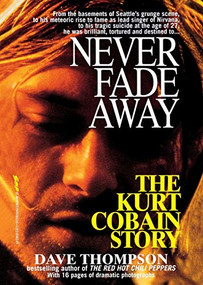 Never Fade Away (The Kurt Cobain Story) by Dave Thompson, 9781250051219