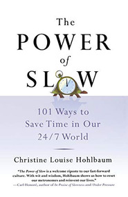 The Power of Slow (101 Ways to Save Time in Our 24/7 World) by Christine Louise Hohlbaum, 9781250058591