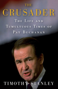 The Crusader (The Life and Tumultuous Times of Pat Buchanan) by Timothy Stanley, 9780312581749