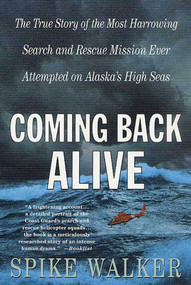 Coming Back Alive (The True Story of the Most Harrowing Search and Rescue Mission Ever Attempted on Alaska's High Seas) by Spike Walker, 9780312302566