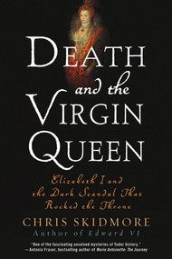 Death and the Virgin Queen (Elizabeth I and the Dark Scandal That Rocked the Throne) by Chris Skidmore, 9781250001603
