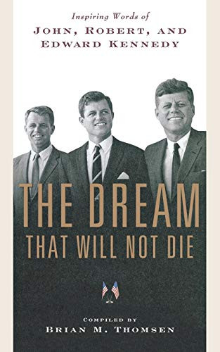 The Dream That Will Not Die (Inspiring Words of John, Robert, and Edward Kennedy) by Brian M. Thomsen, 9780765328403