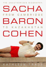 Sacha Baron Cohen (The Unauthorized Biography: From Cambridge to Kazakhstan) by Kathleen Tracy, 9780312375799