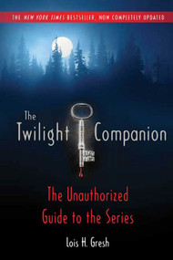 The Twilight Companion: Completely Updated (The Unauthorized Guide to the Series) by Lois H. Gresh, 9780312594503
