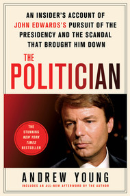 The Politician (An Insider's Account of John Edwards's Pursuit of the Presidency and the Scandal That Brought Him Down) by Andrew Young, 9780312668259