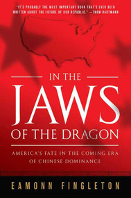 In the Jaws of the Dragon (America's Fate in the Coming Era of Chinese Dominance) by Eamonn Fingleton, 9780312561628