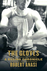 The Gloves (A Boxing Chronicle) by Robert Anasi, 9780865476523