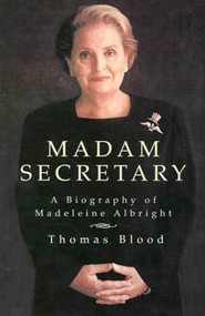 Madam Secretary (A Biography of Madeleine Albright) by Thomas Blood, 9780312304690
