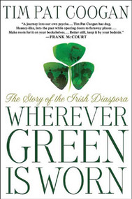 Wherever Green Is Worn (The Story of the Irish Diaspora) by Tim Pat Coogan, 9781403960146