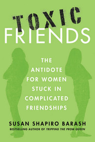 Toxic Friends (The Antidote for Women Stuck in Complicated Friendships) by Susan Shapiro Barash, 9780312649425