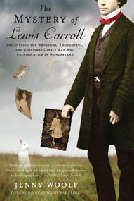The Mystery of Lewis Carroll (Discovering the Whimsical, Thoughtful, and Sometimes Lonely Man Who Created "Alice in Wonderland") by Jenny Woolf, Edward Wakeling, 9780312673710