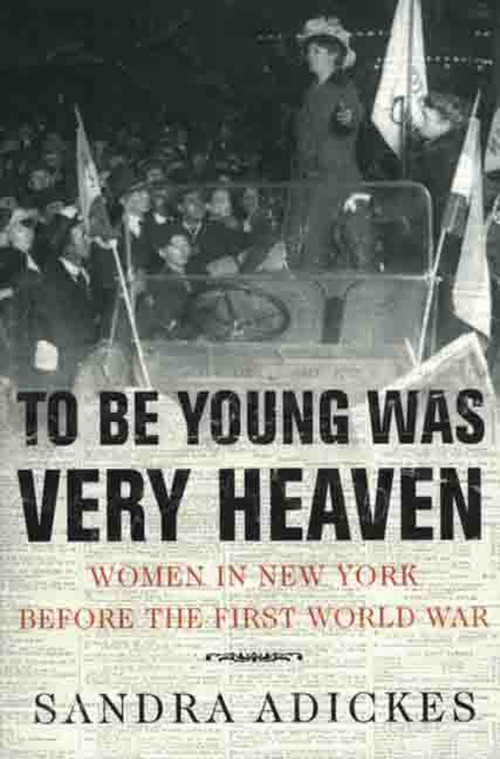 To Be Young Was Very Heaven (Women in New York Before the First World War) by Sandra E. Adickes, 9780312223359