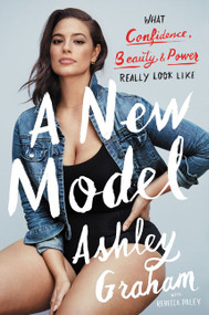 A New Model (What Confidence, Beauty, and Power Really Look Like) by Ashley Graham, Rebecca Paley, 9780062667946