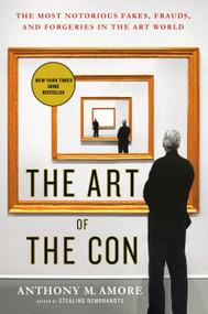 The Art of the Con (The Most Notorious Fakes, Frauds, and Forgeries in the Art World) - 9781250108609 by Anthony M. Amore, 9781250108609