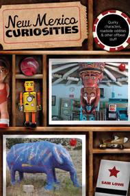 New Mexico Curiosities (Quirky Characters, Roadside Oddities & Other Offbeat Stuff) by Sam Lowe, 9780762746705