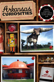 Arkansas Curiosities (Quirky Characters, Roadside Oddities & Other Offbeat Stuff) by Janie Jones, Wyatt Jones, 9780762748945