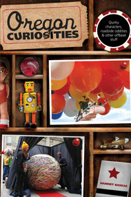 Oregon Curiosities (Quirky Characters, Roadside Oddities, And Other Offbeat Stuff) by Harriet Baskas, 9780762749713