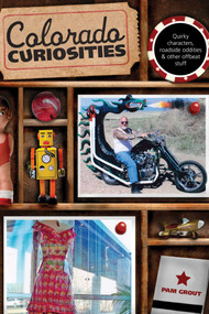 Colorado Curiosities (Quirky Characters, Roadside Oddities & Other Offbeat Stuff) by Pam Grout, 9780762754151