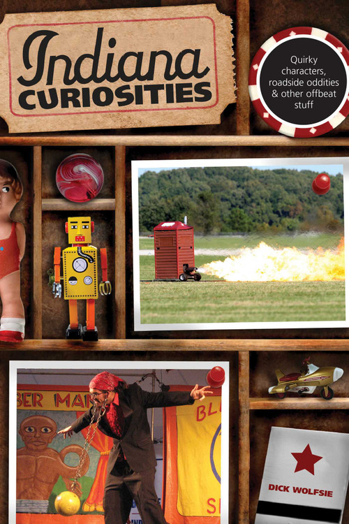 Indiana Curiosities (Quirky Characters, Roadside Oddities & Other Offbeat Stuff) by Dick Wolfsie, 9780762754182