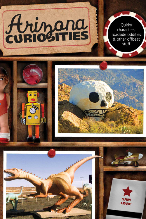 Arizona Curiosities (Quirky Characters, Roadside Oddities & Other Offbeat Stuff) by Sam Lowe, 9780762769605