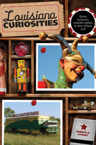 Louisiana Curiosities (Quirky Characters, Roadside Oddities & Other Offbeat Stuff) by Bonnye Stuart, 9780762769773
