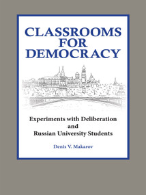 Classrooms for Democracy (Experiments with Deliberation and Russian University Students) by Denis Makarov, 9780923993986