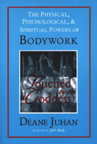 Touched by the Goddess (The Physical, Psychological, and Spiritual Powers of Bodywork) by Deane Juhan, 9781581770810