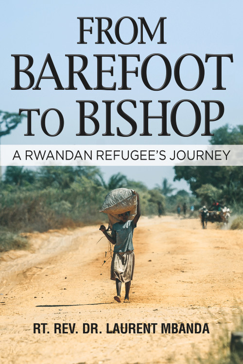 From Barefoot to Bishop: A Rwandan Refugee's Journey by Rt. Rev. Laurent  Mbanda, Ph.D., 9780998623108
