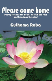 Please Come Home (Poetry to Open the Heart, Nourish the Soul, and Transform the Mind) by Guthema Roba, 9780878396788