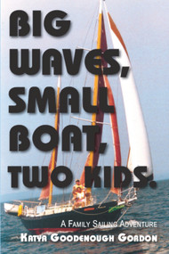 Big Waves, Small Boat, Two Kids (A Family Sailing Adventure) by Katya Goodenough Gordon, 9780878395866