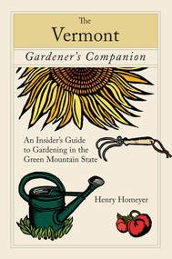 Vermont Gardener's Companion (An Insider's Guide to Gardening in the Green Mountain State) by Henry Homeyer, 9780762743346