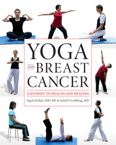 Yoga and Breast Cancer (A Journey to Health and Healing) by Ingrid Kollak, Isabell Utz-Billing, 9781932603910