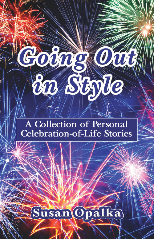 Going Out in Style (A Collection of Celebration-of-Life Stories) by Susan Opalka, 9781944297206