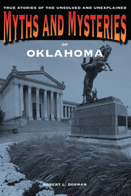 Myths and Mysteries of Oklahoma (True Stories Of The Unsolved And Unexplained) by Robert L. Dorman, 9780762772285