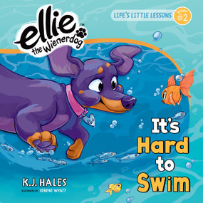 It's Hard to Swim (Ellie the Wienerdog series) (Life's Little Lessons by Ellie the Wienerdog - Lesson #2) by K.J. Hales, 9781942264033