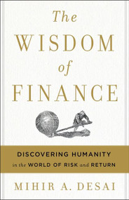 The Wisdom Of Finance (Discovering Humanity in the World of Risk and Return) by Mihir Desai, 9780544911130