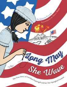 Long May She Wave (The True Story of Caroline Pickersgill and Her Star-Spangled Creation) by Kristen Fulton, Holly Berry, 9781481460965
