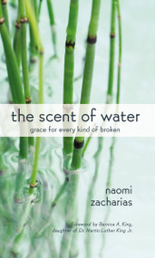 The Scent of Water (Grace for Every Kind of Broken) - 9780310350088 by Naomi Zacharias, 9780310350088