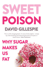 Sweet Poison: Why Sugar Makes us Fat by David Gillespie, 9780143783565