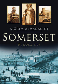 A Grim Almanac of Somerset by Nicola Sly, 9780752458144