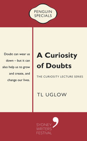 A Curiosity of Doubts (The Curiosity Lecture Series: Penguin Special) by T L Uglow, 9780143782520