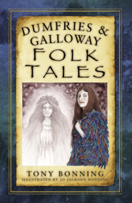 Dumfries & Galloway Folk Tales by Tony Bonning, 9780750968409