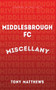 Middlesbrough FC Miscellany by Tony Matthews, David Mills, 9781445641546