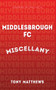 Middlesbrough FC Miscellany by Tony Matthews, David Mills, 9781445641546