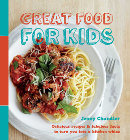Great Food for Kids (Delicious recipes and fabulous facts to turn you into a kitchen whiz) by Jenny Chandler, 9781681881874